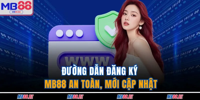 Đăng Ký MB88 1 Đường dẫn đăng ký MB88 an toàn, mới cập nhật