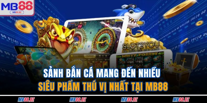Bắn Cá MB88 2 Sảnh bắn cá mang đến nhiều siêu phẩm thú vị nhất tại MB88
