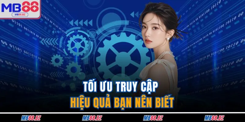 Link Vào MB88 Không Bị Chặn - Giải Pháp Số 1 Bạn Nên Biết 3 Tối ưu truy cập hiệu quả bạn nên biết